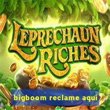 bigboom reclame aqui